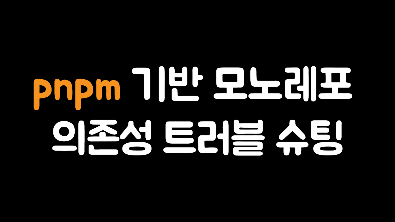 pnpm 기반 모노레포 의존성 트러블슈팅